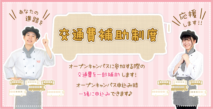 あなたの進路を応援!!交通費補助制!オープンキャンパス申込み時一緒に申込みできます♪オープンキャンパスに参加する際の交通費を一部補助します!