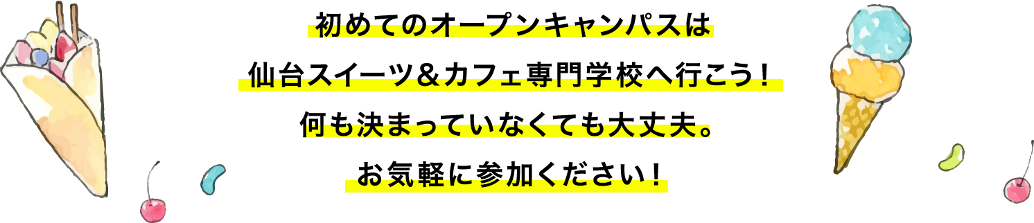 初めてのオープンキャンパスは仙台スイーツ＆カフェ専門学校へ行こう！何も決まっていなくても大丈夫。お気軽に参加ください！