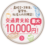 高校2・3年生、留学生、社会人の方限定！交通費支給 最大10,000円！