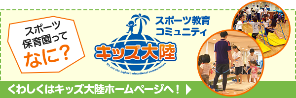 スポーツ幼児園ってなに?スポーツ教育コミュニティ キッズ大陸 くわしくはキッズ大陸ホームページへ!
