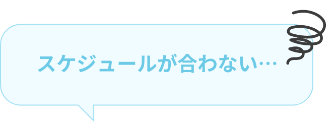 スケジュールが合わない…